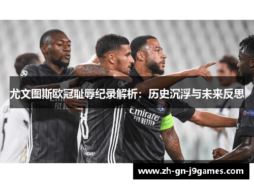尤文图斯欧冠耻辱纪录解析：历史沉浮与未来反思