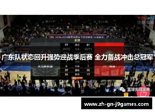 广东队状态回升强势迎战季后赛 全力备战冲击总冠军 广东队状态回升强势迎战季后赛 全力备战冲击总冠军
