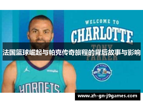 法国篮球崛起与帕克传奇旅程的背后故事与影响