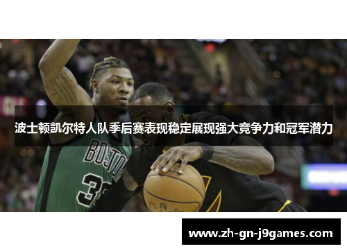 波士顿凯尔特人队季后赛表现稳定展现强大竞争力和冠军潜力