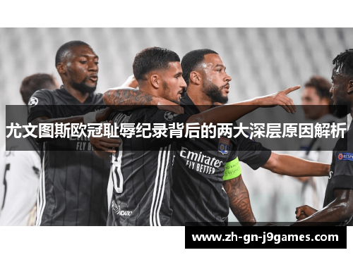 尤文图斯欧冠耻辱纪录背后的两大深层原因解析