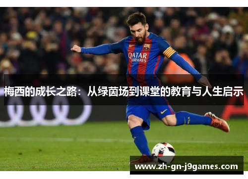 梅西的成长之路:从绿茵场到课堂的教育与人生启示 梅西的成长之路:从绿茵场到课堂的教育与人生启示
