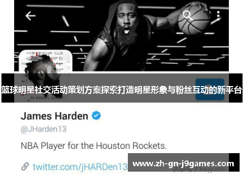 篮球明星社交活动策划方案探索打造明星形象与粉丝互动的新平台 篮球明星社交活动策划方案探索打造明星形象与粉丝互动的新平台