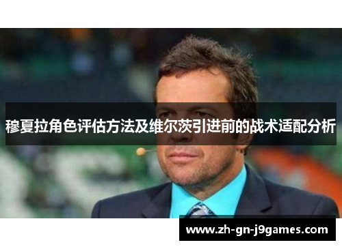 穆夏拉角色评估方法及维尔茨引进前的战术适配分析 穆夏拉角色评估方法及维尔茨引进前的战术适配分析