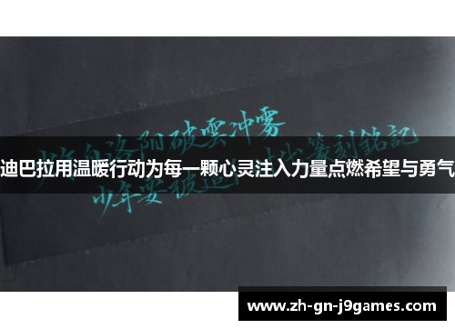 迪巴拉用温暖行动为每一颗心灵注入力量点燃希望与勇气